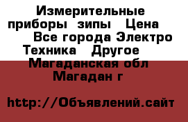 Измерительные приборы, зипы › Цена ­ 100 - Все города Электро-Техника » Другое   . Магаданская обл.,Магадан г.